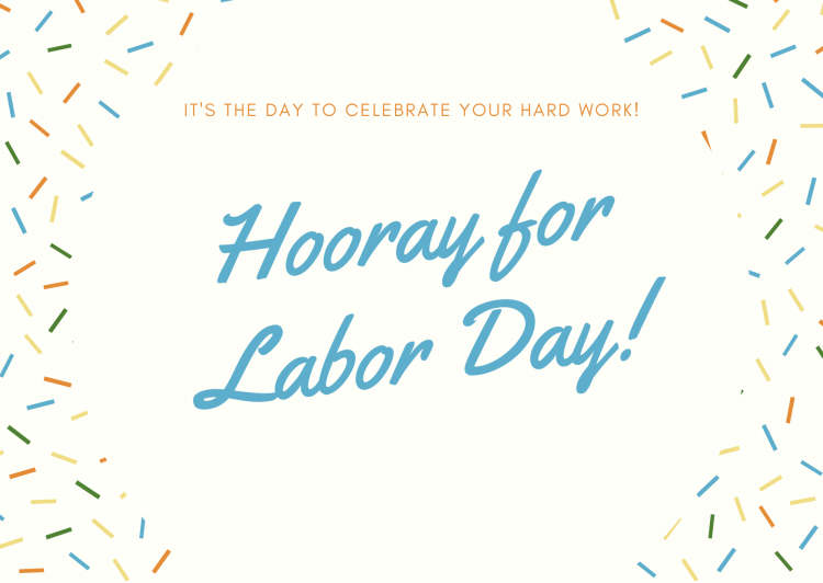 It's the day to celebrate your hard work. Hooray for Labor Day!